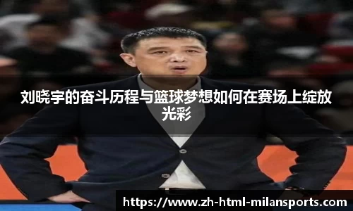 刘晓宇的奋斗历程与篮球梦想如何在赛场上绽放光彩