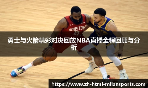 勇士与火箭精彩对决回放NBA直播全程回顾与分析