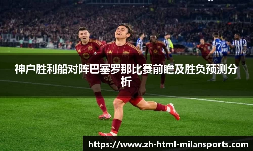 神户胜利船对阵巴塞罗那比赛前瞻及胜负预测分析