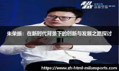 朱荣振：在新时代背景下的创新与发展之路探讨