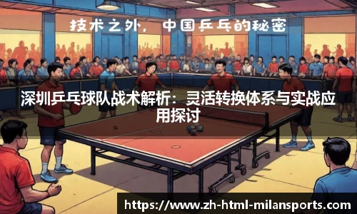 深圳乒乓球队战术解析：灵活转换体系与实战应用探讨